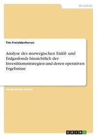 bokomslag Analyse des norwegischen Erdoel- und Erdgasfonds hinsichtlich der Investitionsstrategien und deren operativen Ergebnisse