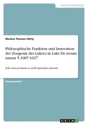 Philosophische Funktion und Innovation der Zoogenie des Lukrez in Lukr. De rerum natura 5.1007-1027 1