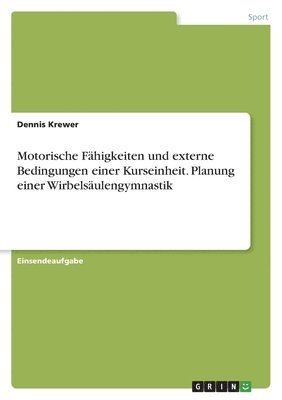 bokomslag Motorische Fhigkeiten und externe Bedingungen einer Kurseinheit. Planung einer Wirbelsulengymnastik