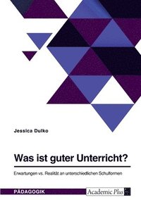bokomslag Was ist guter Unterricht? Erwartungen vs. Realität an unterschiedlichen Schulformen