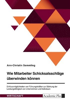 bokomslag Wie Mitarbeiter Schicksalsschlge berwinden knnen. Einflussmglichkeiten von Fhrungskrften zur Strkung der Leistungsfhigkeit von Unternehmen und Individuen