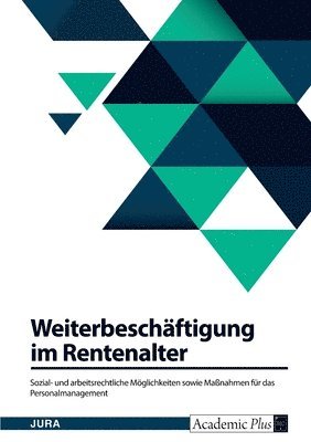 bokomslag Weiterbeschaftigung im Rentenalter. Sozial- und arbeitsrechtliche Moeglichkeiten sowie Massnahmen fur das Personalmanagement