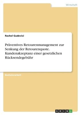 Praventives Retourenmanagement zur Senkung der Retourenquote. Kundenakzeptanz einer gesetzlichen Rucksendegebuhr 1