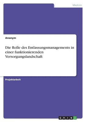 bokomslag Die Rolle des Entlassungsmanagements in einer funktionierenden Versorgungslandschaft