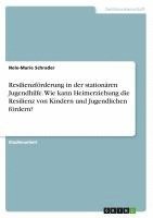 bokomslag Resilienzförderung in der stationären Jugendhilfe. Wie kann Heimerziehung die Resilienz von Kindern und Jugendlichen fördern?