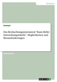 bokomslag Das Beobachtungsinstrument &quot;Kuno Beller Entwicklungstabelle&quot;. Mglichkeiten und Herausforderungen