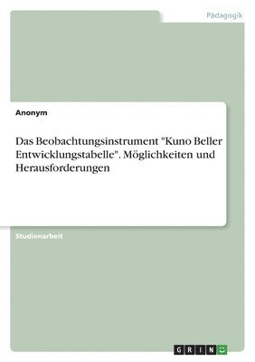 bokomslag Das Beobachtungsinstrument &quot;Kuno Beller Entwicklungstabelle&quot;. Mglichkeiten und Herausforderungen