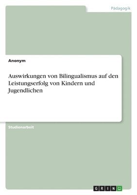 Auswirkungen von Bilingualismus auf den Leistungserfolg von Kindern und Jugendlichen 1