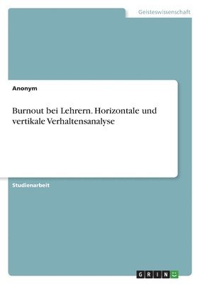 Anonymous - Burnout bei Lehrern. Horizontale und vertikale Verhaltensanalyse, Häftad