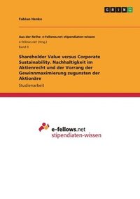 bokomslag Shareholder Value versus Corporate Sustainability. Nachhaltigkeit im Aktienrecht und der Vorrang der Gewinnmaximierung zugunsten der Aktionre