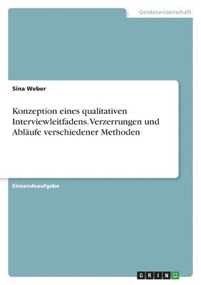 Konzeption eines qualitativen Interviewleitfadens. Verzerrungen und Abläufe verschiedener Methoden