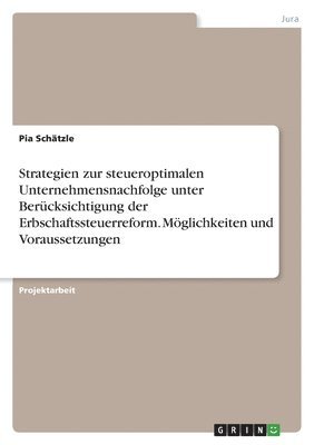 bokomslag Strategien zur steueroptimalen Unternehmensnachfolge unter Bercksichtigung der Erbschaftssteuerreform. Mglichkeiten und Voraussetzungen