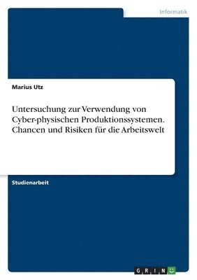 bokomslag Untersuchung zur Verwendung von Cyber-physischen Produktionssystemen. Chancen und Risiken fr die Arbeitswelt