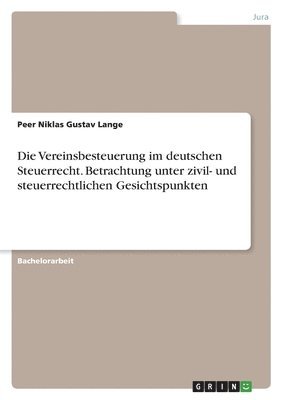 Die Vereinsbesteuerung im deutschen Steuerrecht. Betrachtung unter zivil- und steuerrechtlichen Gesichtspunkten 1