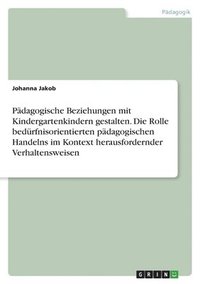 bokomslag Pdagogische Beziehungen mit Kindergartenkindern gestalten. Die Rolle bedrfnisorientierten pdagogischen Handelns im Kontext herausfordernder Verhaltensweisen