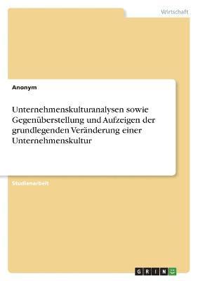 bokomslag Unternehmenskulturanalysen sowie Gegenberstellung und Aufzeigen der grundlegenden Vernderung einer Unternehmenskultur