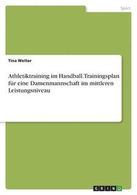 bokomslag Athletiktraining im Handball. Trainingsplan fr eine Damenmannschaft im mittleren Leistungsniveau