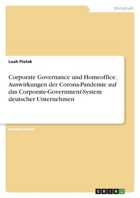 bokomslag Corporate Governance und Homeoffice. Auswirkungen der Corona-Pandemie auf das Corporate-Government-System deutscher Unternehmen