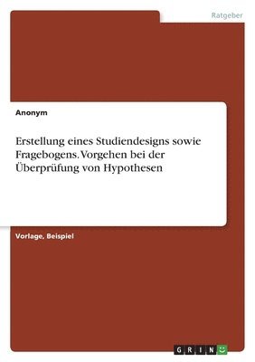 Anonymous - Erstellung eines Studiendesigns sowie Fragebogens. Vorgehen bei der Überprüfung von Hypothesen, Häftad