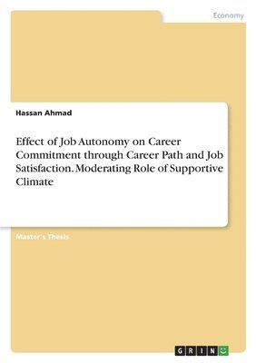 Hassan Ahmad - Effect of Job Autonomy on Career Commitment through Career Path and Job Satisfaction. Moderating Role of Supportive Climate, Häftad