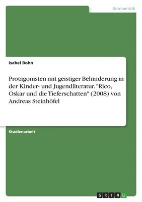 bokomslag Protagonisten mit geistiger Behinderung in der Kinder- und Jugendliteratur. "Rico, Oskar und die Tieferschatten" (2008) von Andreas Steinhöfel
