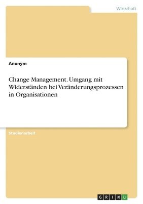 Change Management. Umgang mit Widerstnden bei Vernderungsprozessen in Organisationen 1