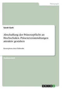 bokomslag Abschaffung der Präsenzpflicht an Hochschulen. Präsenzveranstaltungen attraktiv gestalten
