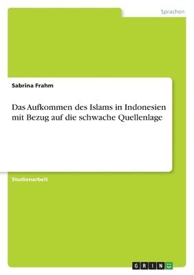 Das Aufkommen des Islams in Indonesien mit Bezug auf die schwache Quellenlage 1