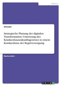 bokomslag Strategische Planung der digitalen Transformation. Umsetzung des Krankenhauszukunftsgesetzes in einem Krankenhaus der Regelversorgung