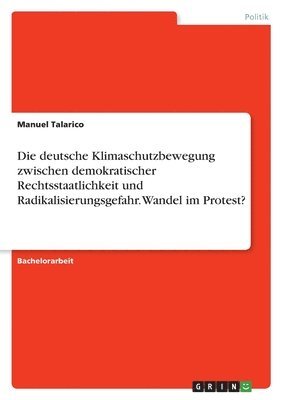 Die deutsche Klimaschutzbewegung zwischen demokratischer Rechtsstaatlichkeit und Radikalisierungsgefahr. Wandel im Protest? 1