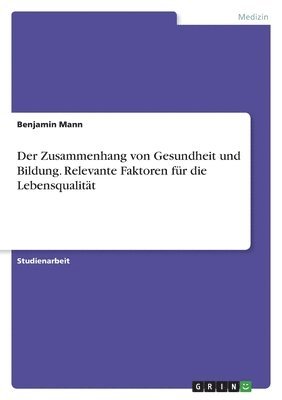 bokomslag Der Zusammenhang von Gesundheit und Bildung. Relevante Faktoren fr die Lebensqualitt