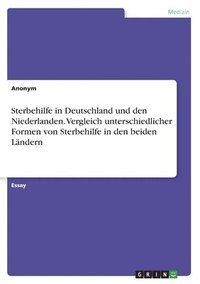 bokomslag Sterbehilfe in Deutschland und den Niederlanden. Vergleich unterschiedlicher Formen von Sterbehilfe in den beiden Ländern