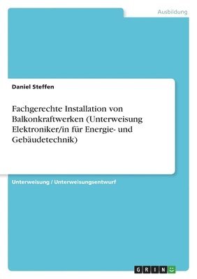 Daniel Steffen - Fachgerechte Installation von Balkonkraftwerken (Unterweisung Elektroniker/in für Energie- und Gebäudetechnik), Häftad