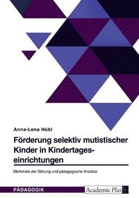 bokomslag Frderung selektiv mutistischer Kinder in Kindertageseinrichtungen. Merkmale der Strung und pdagogische Anstze