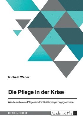 Michael Weber - Pflege in der Krise. Wie die ambulante Pflege dem Fachkräftemangel begegnen kann, Häftad. Tillgänglighet: Lägg i varukorg