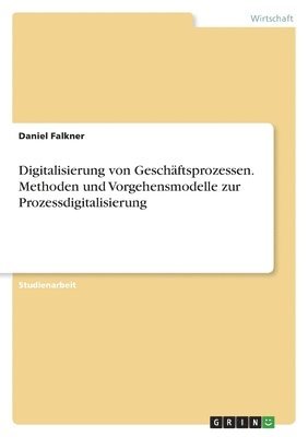 Digitalisierung von Geschftsprozessen. Methoden und Vorgehensmodelle zur Prozessdigitalisierung 1