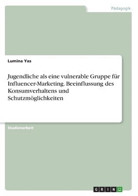 Jugendliche als eine vulnerable Gruppe fr Influencer-Marketing. Beeinflussung des Konsumverhaltens und Schutzmglichkeiten 1