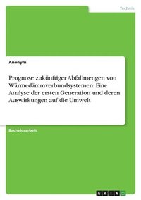 bokomslag Prognose zukünftiger Abfallmengen von Wärmedämmverbundsystemen. Eine Analyse der ersten Generation und deren Auswirkungen auf die Umwelt