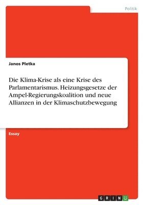 bokomslag Die Klima-Krise als eine Krise des Parlamentarismus. Heizungsgesetze der Ampel-Regierungskoalition und neue Allianzen in der Klimaschutzbewegung