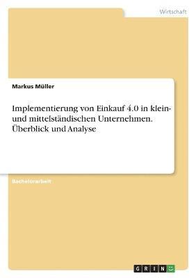 Markus Müller - Implementierung von Einkauf 4.0 in klein- und mittelständischen Unternehmen. Überblick und Analyse, Häftad