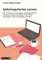 Louisa Sophie Herbst - Selbstreguliertes Lernen. Der Einfluss von Strategien selbstregulierten Lernens auf den Lernerfolg im Kontext schulischen und universitären Lernens, Häftad