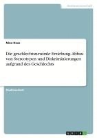 bokomslag Die geschlechtsneutrale Erziehung. Abbau von Stereotypen und Diskriminierungen aufgrund des Geschlechts