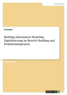 bokomslag Building Information Modeling. Digitalisierung im Bereich Building and Projektmanagement
