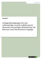 bokomslag Gelingensbedingungen für eine selbstständige sexuelle Aufklärung bei Menschen mit geistiger Behinderung. Die Relevanz eines barrierefreien Zugangs