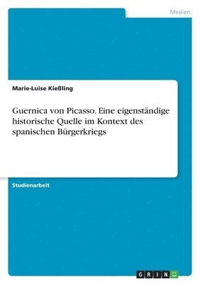 bokomslag Guernica von Picasso. Eine eigenstndige historische Quelle im Kontext des spanischen Brgerkriegs