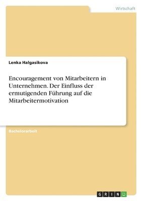 bokomslag Encouragement von Mitarbeitern in Unternehmen. Der Einfluss der ermutigenden Führung auf die Mitarbeitermotivation