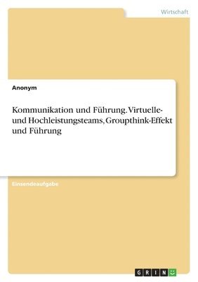 bokomslag Kommunikation und Fhrung. Virtuelle- und Hochleistungsteams, Groupthink-Effekt und Fhrung