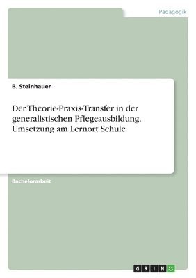 bokomslag Der Theorie-Praxis-Transfer in der generalistischen Pflegeausbildung. Umsetzung am Lernort Schule