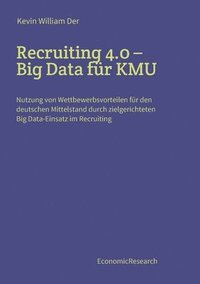 bokomslag Recruiting 4.0 - Big Data für KMU: Nutzung von Wettbewerbsvorteilen für den deutschen Mittelstand durch zielgerichteten Big Data-Einsatz im Recruiting