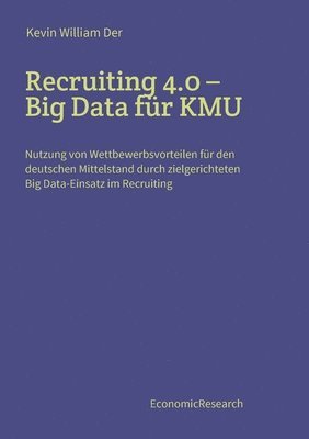 Recruiting 4.0 - Big Data für KMU: Nutzung von Wettbewerbsvorteilen für den deutschen Mittelstand durch zielgerichteten Big Data-Einsatz im Recruiting 1